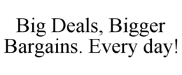 BIG DEALS, BIGGER BARGAINS. EVERY DAY! trademark