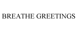 BREATHE GREETINGS trademark