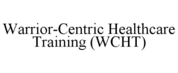 WARRIOR-CENTRIC HEALTHCARE TRAINING (WCHT) trademark