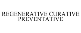 REGENERATIVE CURATIVE PREVENTATIVE trademark
