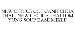 NEW CHOICE COT CANH CHUA THAI - NEW CHOICE THAI TOM YUNG SOUP BASE MIXED trademark