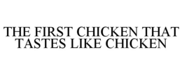 THE FIRST CHICKEN THAT TASTES LIKE CHICKEN trademark