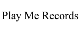 PLAY ME RECORDS trademark