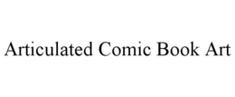 ARTICULATED COMIC BOOK ART trademark