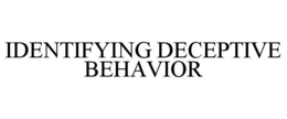 IDENTIFYING DECEPTIVE BEHAVIOR trademark