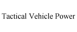 TACTICAL VEHICLE POWER trademark