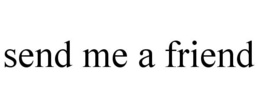 SEND ME A FRIEND trademark