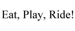 EAT, PLAY, RIDE! trademark