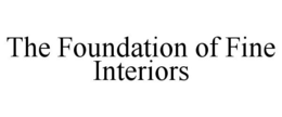 THE FOUNDATION OF FINE INTERIORS trademark