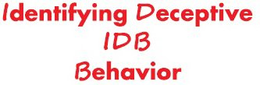 IDENTIFYING DECEPTIVE IDB BEHAVIOR trademark