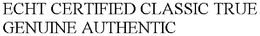 ECHT CERTIFIED CLASSIC TRUE GENUINE AUTHENTIC trademark