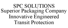 SPC SOLUTIONS SUPERIOR PACKAGING COMPANY INNOVATIVE ENGINEERED TRANSIT PROTECTION trademark