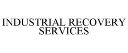 INDUSTRIAL RECOVERY SERVICES trademark