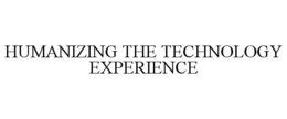 HUMANIZING THE TECHNOLOGY EXPERIENCE trademark