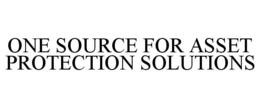 ONE SOURCE FOR ASSET PROTECTION SOLUTIONS trademark