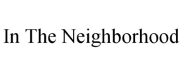 IN THE NEIGHBORHOOD trademark