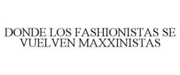 DONDE LOS FASHIONISTAS SE VUELVEN MAXXINISTAS trademark