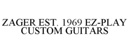 ZAGER EST. 1969 EZ-PLAY CUSTOM GUITARS trademark