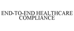 END-TO-END HEALTHCARE COMPLIANCE trademark