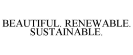 BEAUTIFUL. RENEWABLE. SUSTAINABLE. trademark