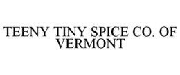 TEENY TINY SPICE CO. OF VERMONT trademark
