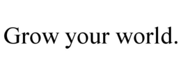 GROW YOUR WORLD. trademark