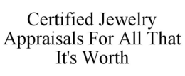 CERTIFIED JEWELRY APPRAISALS FOR ALL THAT IT'S WORTH trademark
