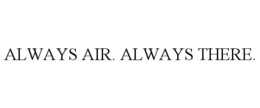 ALWAYS AIR. ALWAYS THERE. trademark