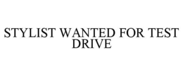 STYLIST WANTED FOR TEST DRIVE trademark