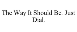 THE WAY IT SHOULD BE. JUST DIAL. trademark