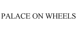 PALACE ON WHEELS trademark
