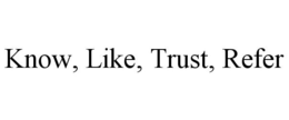 KNOW, LIKE, TRUST, REFER trademark