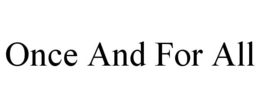 ONCE AND FOR ALL trademark