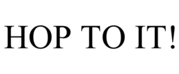 HOP TO IT! trademark