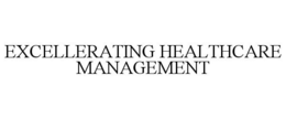 EXCELLERATING HEALTHCARE MANAGEMENT trademark