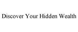 DISCOVER YOUR HIDDEN WEALTH trademark