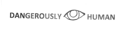 DANGEROUSLY HUMAN trademark