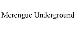 MERENGUE UNDERGROUND trademark