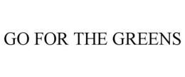 GO FOR THE GREENS trademark