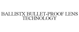 BALLISTX BULLET-PROOF LENS TECHNOLOGY trademark