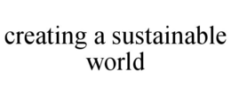 CREATING A SUSTAINABLE WORLD trademark