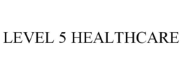 LEVEL 5 HEALTHCARE trademark