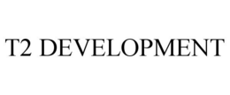 T2 DEVELOPMENT trademark