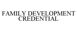 FAMILY DEVELOPMENT CREDENTIAL trademark