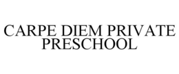 CARPE DIEM PRIVATE PRESCHOOL trademark