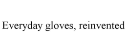 EVERYDAY GLOVES, REINVENTED trademark