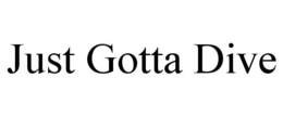 JUST GOTTA DIVE trademark