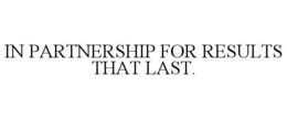 IN PARTNERSHIP FOR RESULTS THAT LAST. trademark