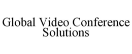 GLOBAL VIDEO CONFERENCE SOLUTIONS trademark