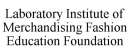 LABORATORY INSTITUTE OF MERCHANDISING FASHION EDUCATION FOUNDATION trademark